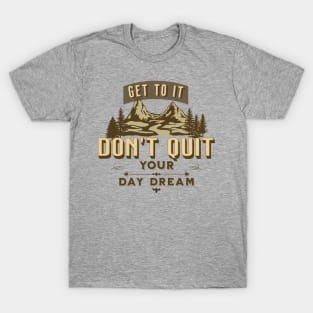 Get to it, Don't Quit Your Day Dream T-Shirt